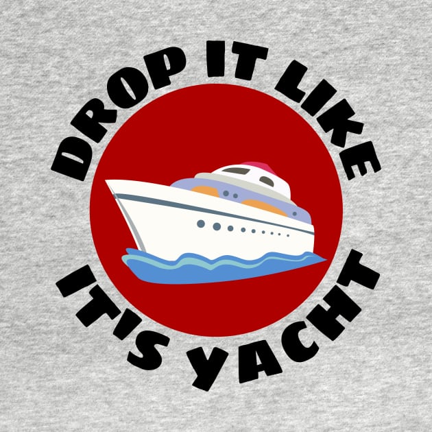 Drop It Like It's Yacht | Cute Yacht Pun by Allthingspunny